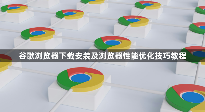 谷歌浏览器下载安装及浏览器性能优化技巧教程1