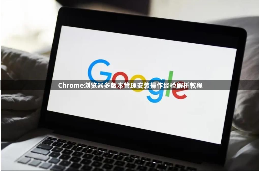 Chrome浏览器多版本管理安装操作经验解析教程1