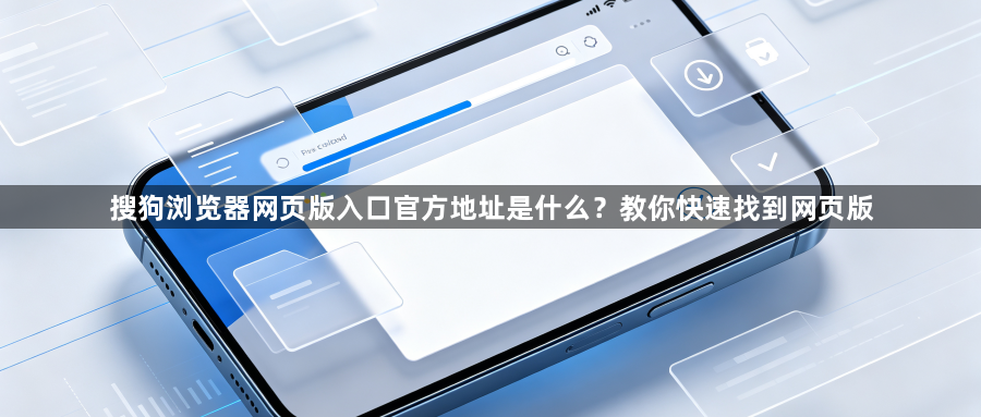 搜狗浏览器网页版入口官方地址是什么?教你快速找到网页版1