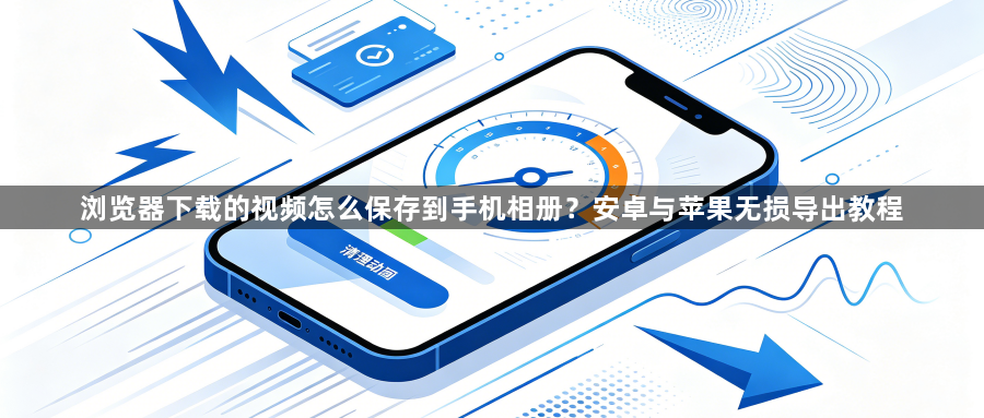 浏览器下载的视频怎么保存到手机相册？安卓与苹果无损导出教程1