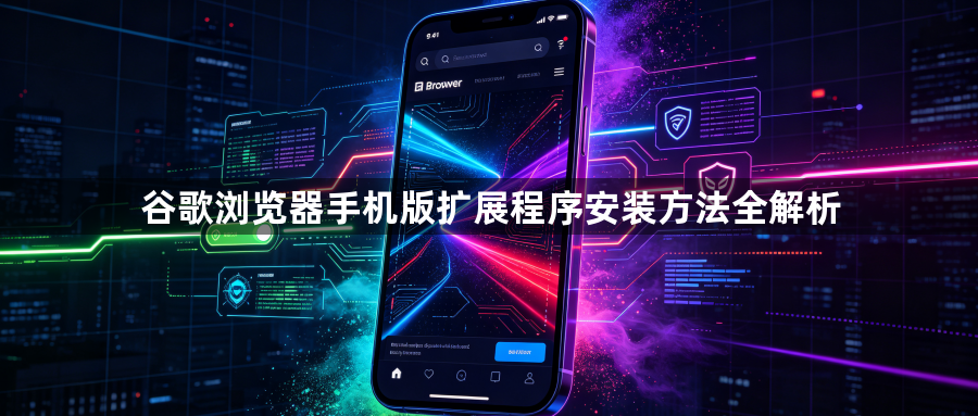 谷歌浏览器手机版扩展程序安装方法全解析1