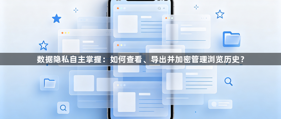 数据隐私自主掌握:如何查看、导出并加密管理浏览历史?1