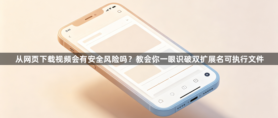 从网页下载视频会有安全风险吗?教会你一眼识破双扩展名可执行文件1