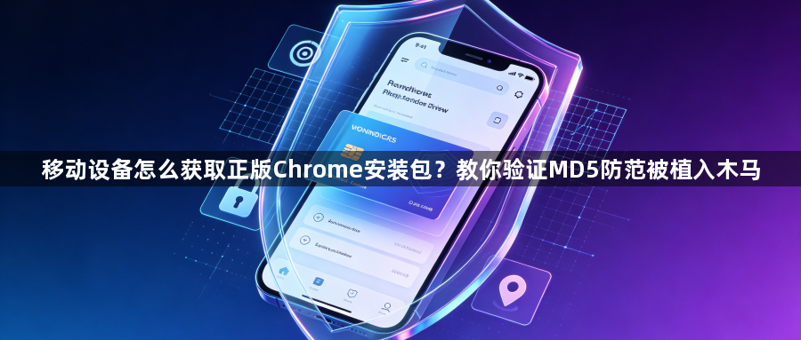 移动设备怎么获取正版Chrome安装包？教你验证MD5防范被植入木马1
